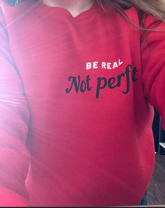 Be real Not perfect crewneck